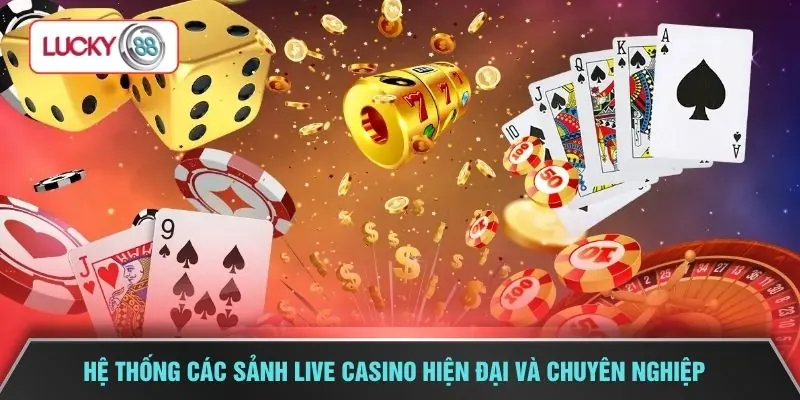 Hệ thống các sảnh live casino hiện đại và chuyên nghiệp