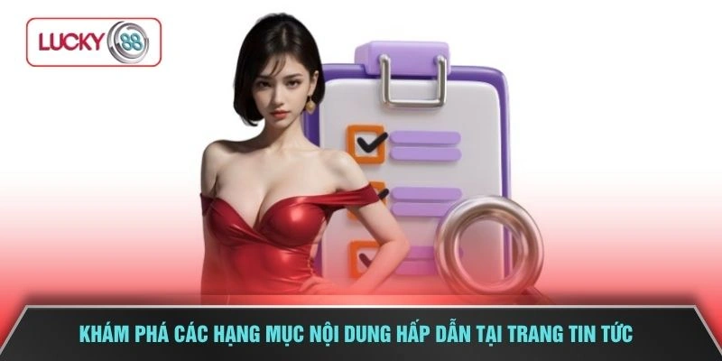 Khám phá các hạng mục nội dung hấp dẫn tại trang tin tức