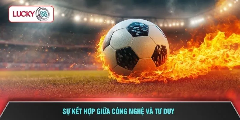 Sự kết hợp giữa công nghệ và tư duy
