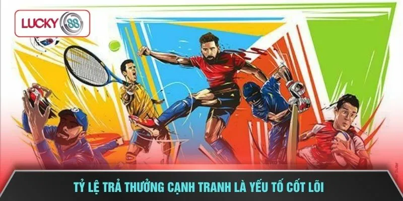 Tỷ lệ trả thưởng cạnh tranh là yếu tố cốt lõi